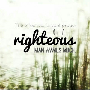 Fervent PRAYER! Of the righteous!