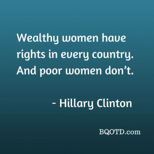 ... rights in every country. And poor women don’t. - Hillary Clinton