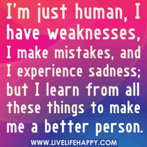 Just Human, I Have Weaknesses, I Make Mistakes, And I Experience ...