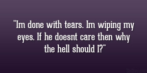 Im done with tears. Im wiping my eyes. If he doesnt care then why the ...