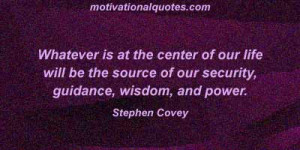 ... source of our security, guidance, wisdom, and power. -Stephen Covey
