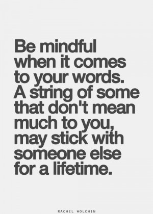 be mindful when it comes to your wordsIt Hurts, Get Away Quotes, Be ...
