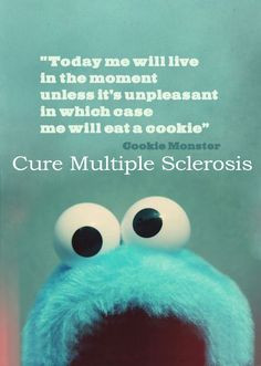Multiple Sclerosis----cookie munster said pretty right. More
