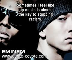 Sometimes I Feel Like Rap Music Is Almost The Key To Stopping Racism,