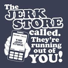 The jerk Store called, they are running out of you..!! >:)