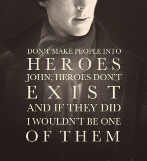 Sherlock Quotes Tumblr Heroes don't exist, john.