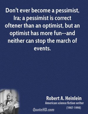 Don't ever become a pessimist, Ira; a pessimist is correct oftener ...