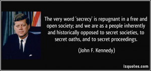 ... secret societies, to secret oaths, and to secret proceedings. - John F