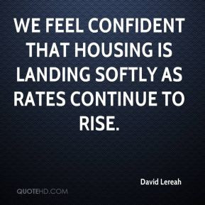 We feel confident that housing is landing softly as rates continue to ...