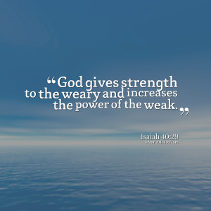 Quotes Picture: god gives strength to the weary and increases the ...