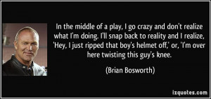In the middle of a play, I go crazy and don't by Brian Bosworth ...