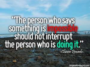 The person who says something is impossible should not interrupt the ...