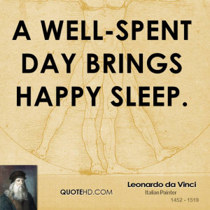 well-spent day brings happy sleep.