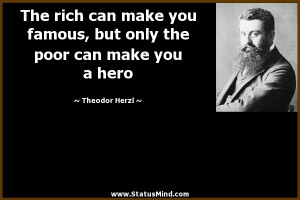 ... famous, but only the poor can make you a hero - Theodor Herzl Quotes