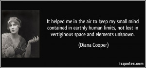 ... , not lost in vertiginous space and elements unknown. - Diana Cooper