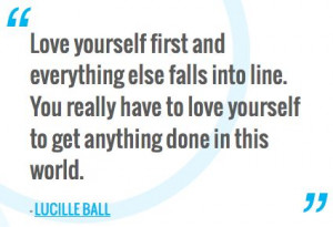 Love yourself.....Lucille Ball