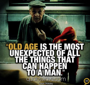 Old age is the most unexpected of all things that happen to a man.