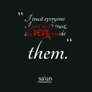 Quotes Picture: i trust everyone i just don't trust the devil inside ...