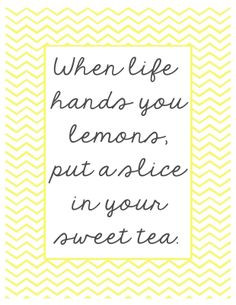 ... tho lemons don't belong in sweet tea, I still like this quote. More