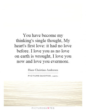 , My heart's first love: it had no love before. I love you as no love ...