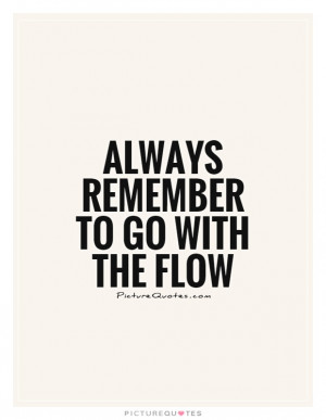 Always remember to go with the flow Picture Quote #1