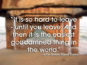 is so hard to leave—until you leave. And then it is the easiest god ...