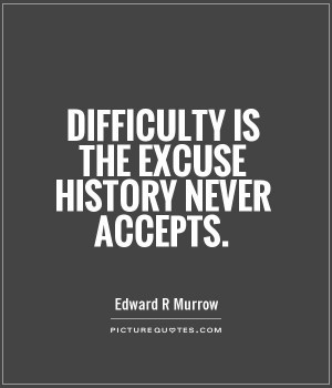 Difficulty is the excuse history never accepts Picture Quote #1