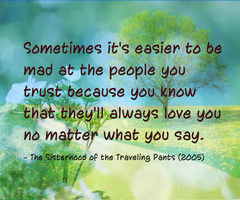 ... no mater what you say. -The Sisterhood of the Traveling Pants(2005