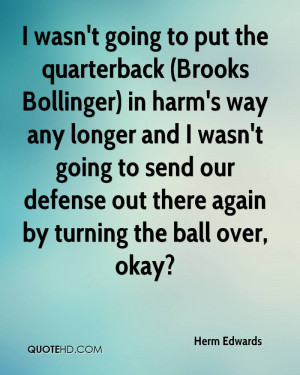 wasn't going to put the quarterback (Brooks Bollinger) in harm's way ...