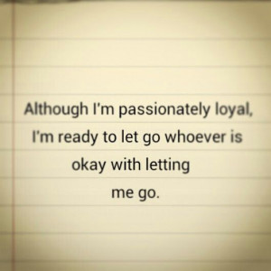 ... loyal, I am ready to let go whoever is okay with letting me go