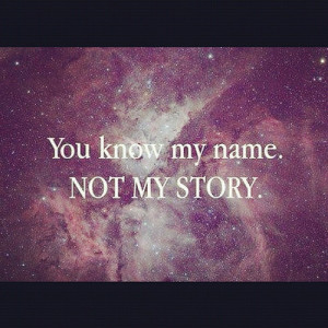 You know my name not my story.