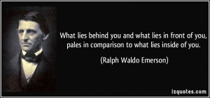 ... pales in comparison to what lies inside of you. - Ralph Waldo Emerson