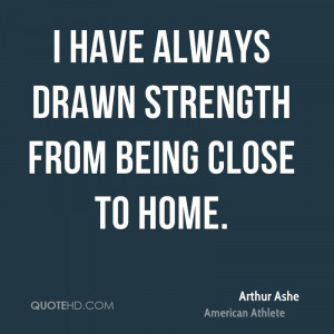 have always drawn strength from being close to home.