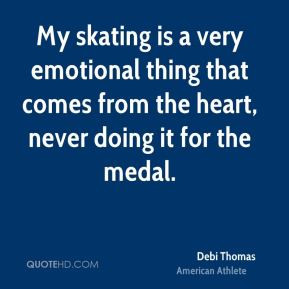 Debi Thomas - My skating is a very emotional thing that comes from the ...