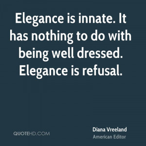 ... . It has nothing to do with being well dressed. Elegance is refusal