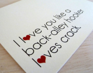 Love You Like Back Alley Hooker Loves Crack Funny Quotes
