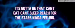 It's gotta be that, can't eat, can't sleep, reach for the stars kinda ...
