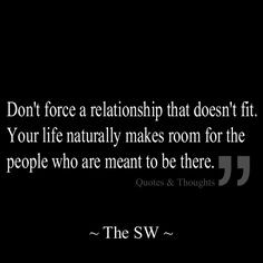 Don't force a relationship that doesn't fit. Your life naturally makes ...
