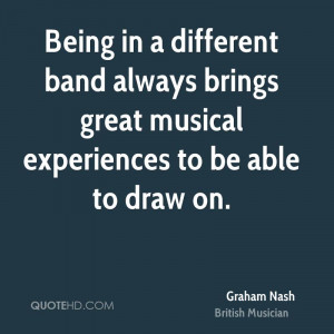 ... Brings Great Musical Experiences To Be Able To Draw On. - Graham Nash