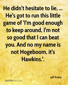 Jeff Probst - He didn't hesitate to lie, ... He's got to run this ...