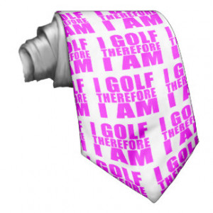 Funny Girl Golfers Quotes : I Golf therefore I am Neckwear