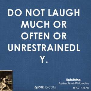 Do not laugh much or often or unrestrainedly.
