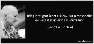 ... societies evaluate it as at least a misdemeanor. - Robert A. Heinlein