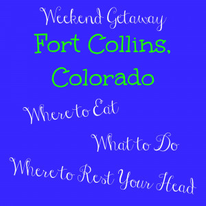 Weekend Getaways: Consider {Fort Collins, Colorado}