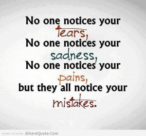 no one notices your tears no one notices your sadness no one notices ...