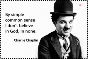 By simple common sense, I don't believe in God, in non. Charlie ...