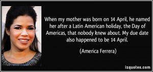 was born on 14 April, he named her after a Latin American holiday ...