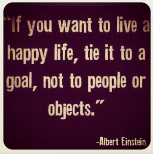 ... , tie it to a goal, not to people or objects. -Albert Einstein ️