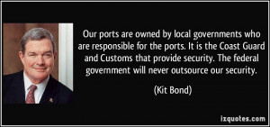 ... The federal government will never outsource our security. - Kit Bond