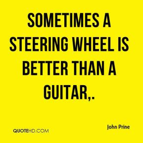 John Prine - Sometimes a steering wheel is better than a guitar,.
